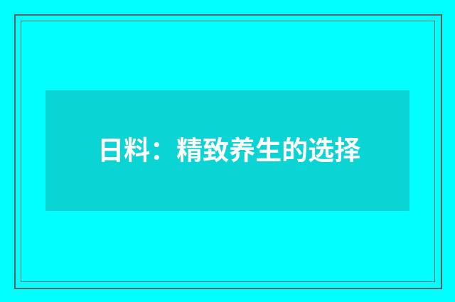 日料：精致养生的选择