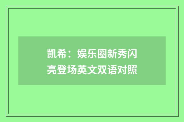 凯希:娱乐圈新秀闪亮登场英文双语对照