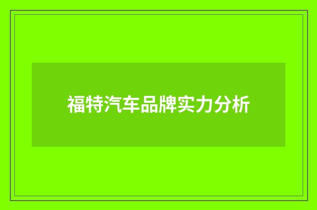 福特汽车品牌实力分析