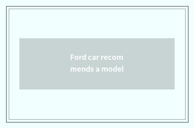Ford car recommends a model