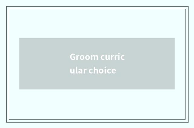 Groom curricular choice
