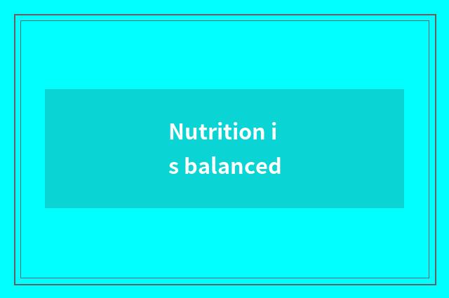 Nutrition is balanced