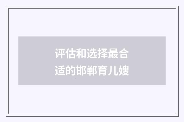 评估和选择最合适的邯郸育儿嫂