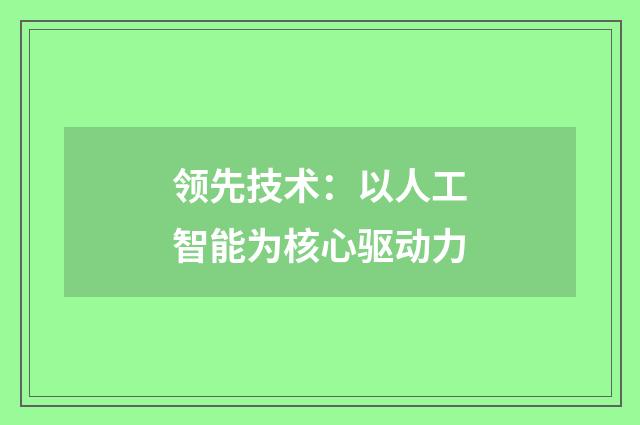 领先技术:以人工智能为核心驱动力