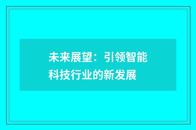 未来展望：引领智能科技行业的新发展