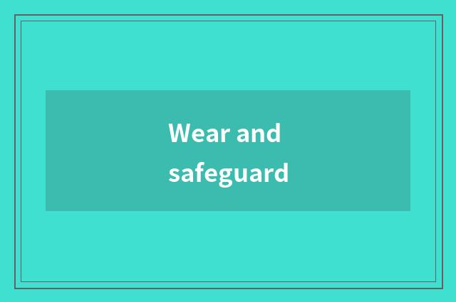 Wear and safeguard