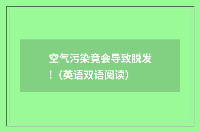空气污染竟会导致脱发!（英语双语阅读）
