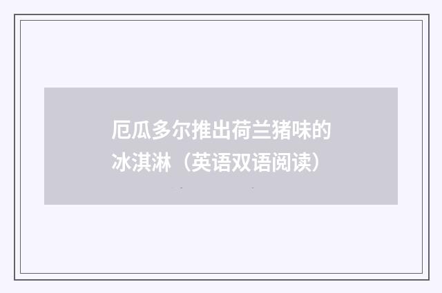 厄瓜多尔推出荷兰猪味的冰淇淋（英语双语阅读）