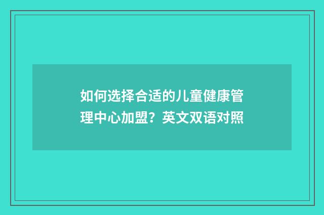 如何选择合适的儿童健康管理中心加盟?英文双语对照