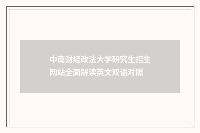 中南财经政法大学研究生招生网站全面解读英文双语对照