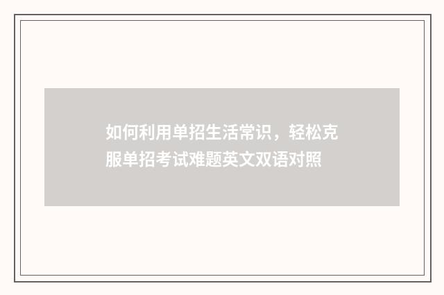 如何利用单招生活常识,轻松克服单招考试难题英文双语对照