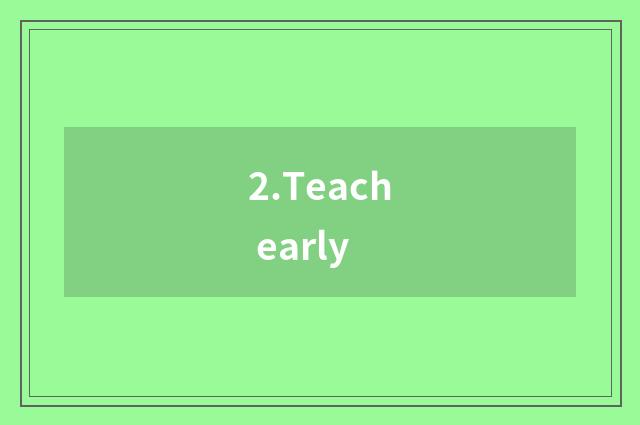 2.Teach early