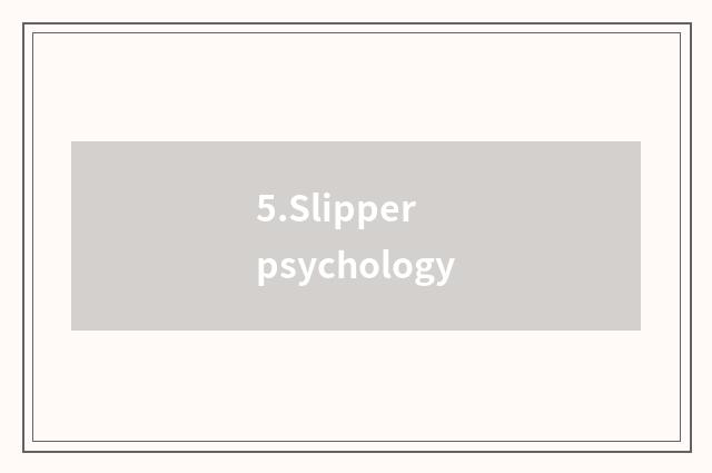5.Slipper psychology