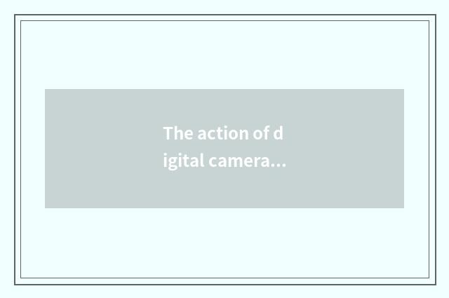 The action of digital camera camera lens