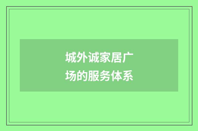 城外诚家居广场的服务体系