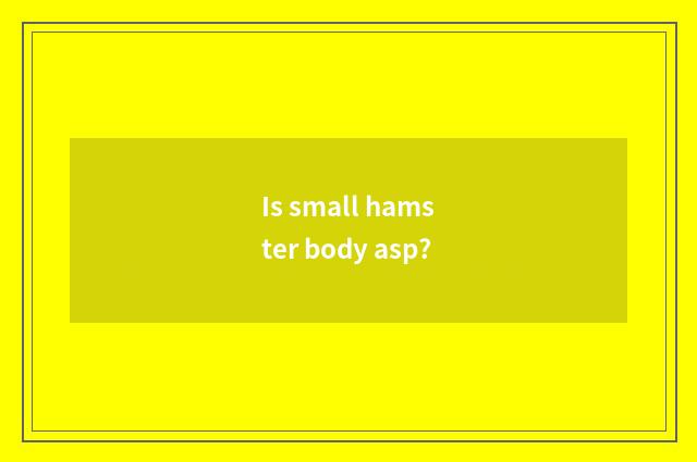Is small hamster body asp?
