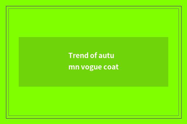 Trend of autumn vogue coat