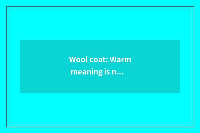 Wool coat: Warm meaning is not lost in grace