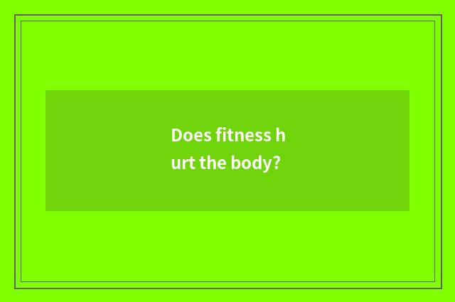 Does fitness hurt the body?
