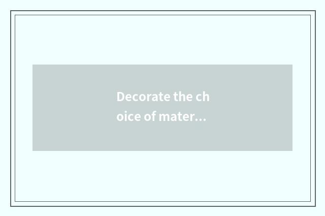 Decorate the choice of material and application