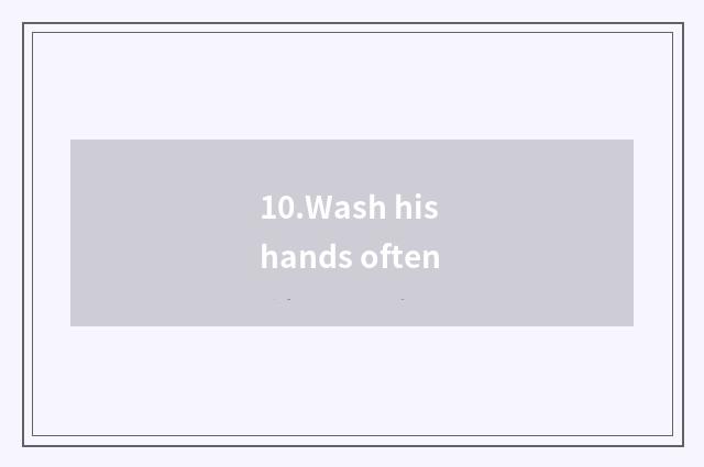 10.Wash his hands often