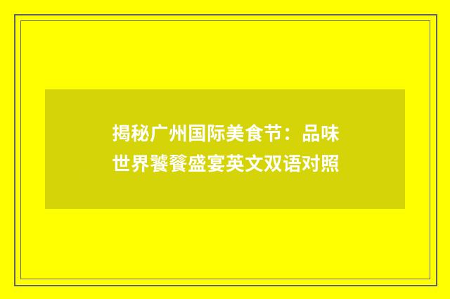 揭秘广州国际美食节：品味世界饕餮盛宴英文双语对照