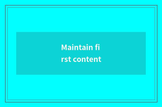 Maintain first content