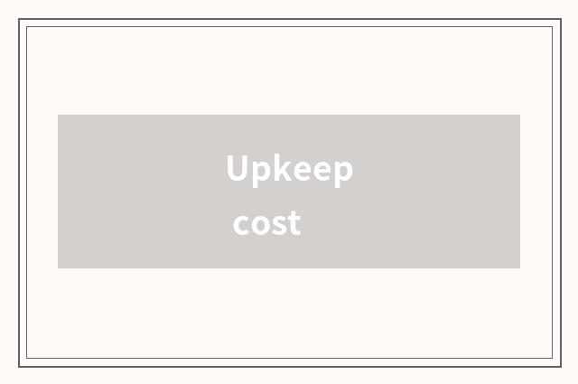 Upkeep cost
