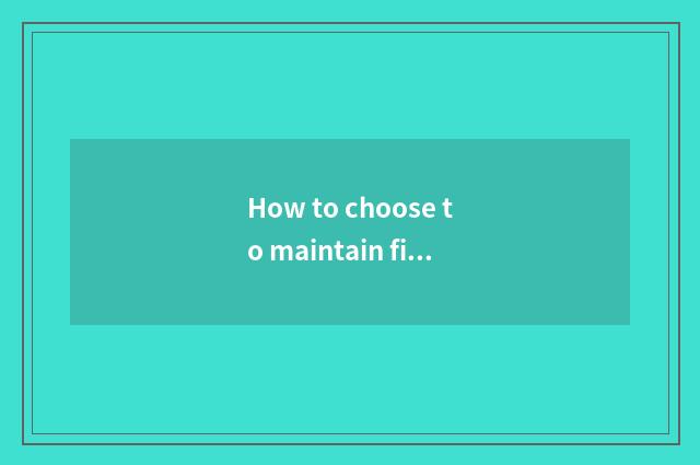 How to choose to maintain fittings