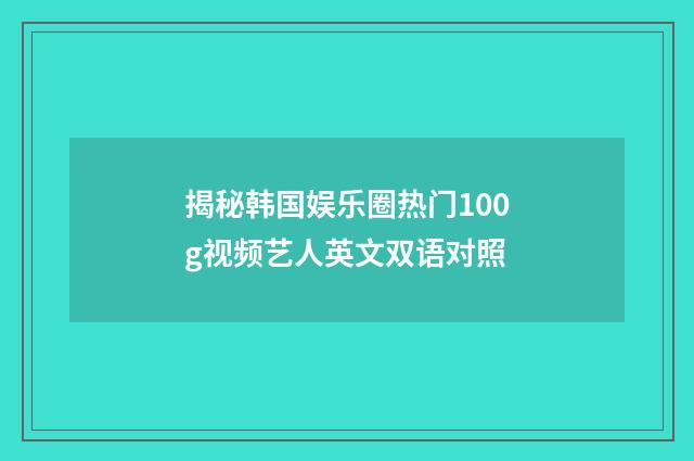 揭秘韩国娱乐圈热门100g视频艺人英文双语对照