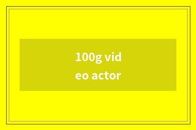 100g video actor