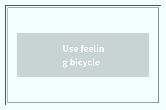 Use feeling bicycle