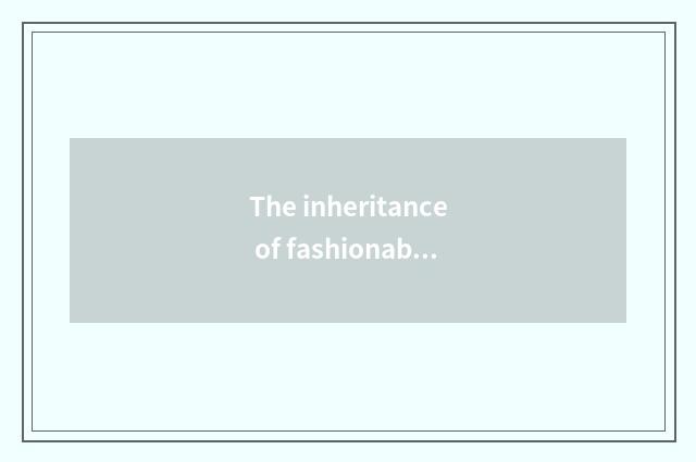 The inheritance of fashionable old and well-known family and innovation