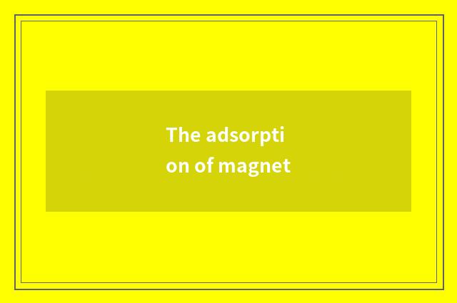 The adsorption of magnet
