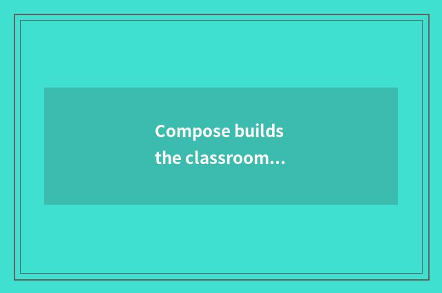 Compose builds the classroom culture of diversity, arouse student learning passi