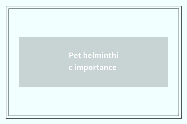 Pet helminthic importance