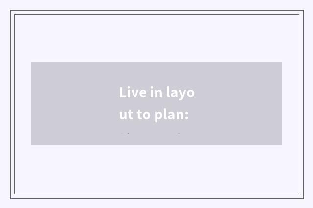 Live in layout to plan: