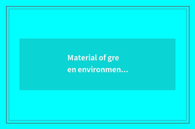 Material of green environmental protection
