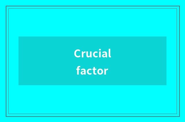 Crucial factor