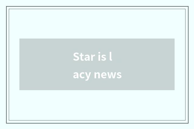 Star is lacy news