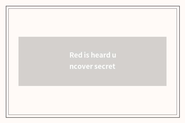 Red is heard uncover secret