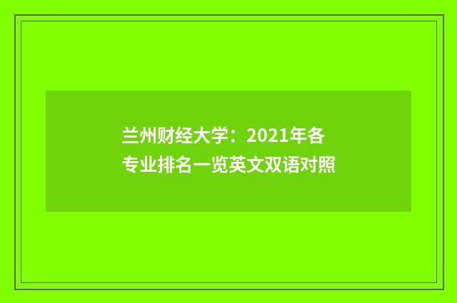 兰州财经大学：2021年各专业排名一览英文双语对照