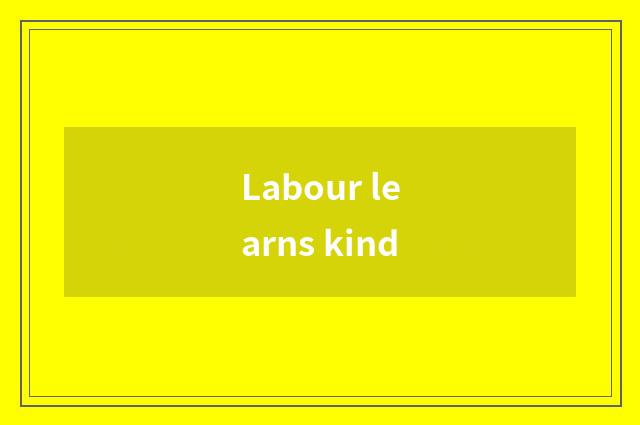 Labour learns kind