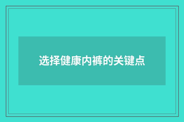 选择健康内裤的关键点
