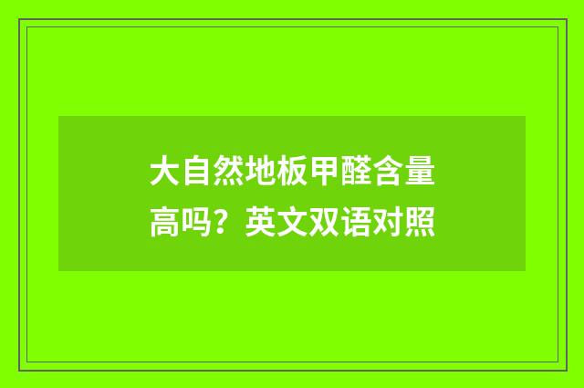 大自然地板甲醛含量高吗?英文双语对照