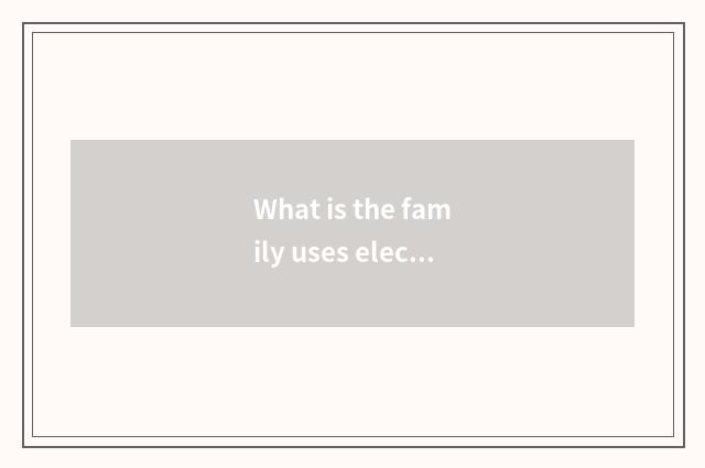 What is the family uses electric safety general knowledge?