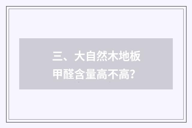 三、大自然木地板甲醛含量高不高?