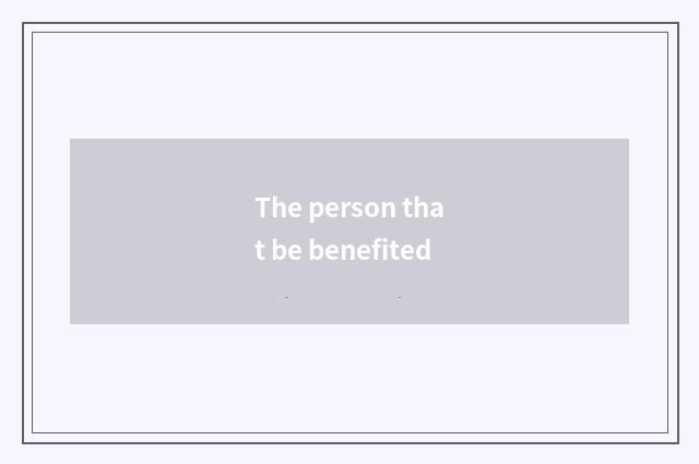 The person that be benefited