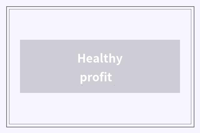 Healthy profit