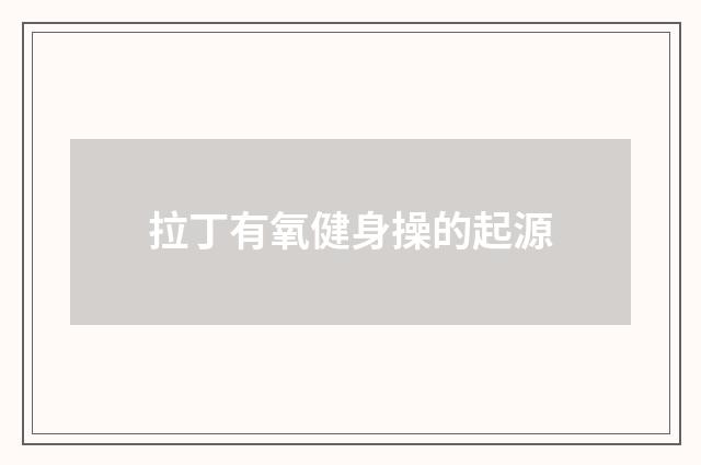 拉丁有氧健身操的起源